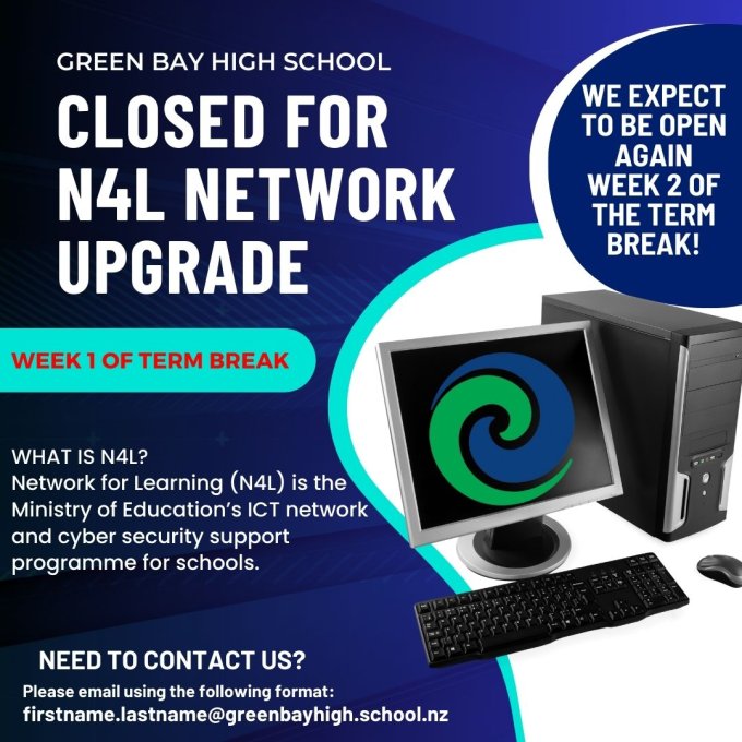Green Bay High School will be closed during Week 1 of the Term Break (Monday 8 July - Friday 12 July) as part of our school Network (N4L) upgrade programme - and expect to be open in time for Week 2 of the Term Break (Monday 15 July - Friday 19 July).

Phone lines will be down during this time, however, you can contact us via email, using the following format: firstname.lastname@greenbayhigh.school.nz