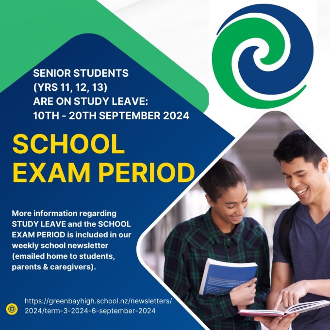 EXAM TIMETABLE: Senior Study Leave
(Tuesday 10 September 2024 - Friday 20 September 2024)

This is a friendly reminder that senior students (Years 11, 12, 13) will be on STUDY LEAVE from Tuesday 10th September - Friday 20th September 2024.

Senior Students are expected to be at school for their exam/s only, returning to a normal school timetable on Monday 23 September 2024.

Year 11 and Year 12 students are to wear the school uniform when sitting exams and attending workshops.

For more information, including exam timetable etc included in the weekly school newsletter:
https://greenbayhigh.school.nz/newsletters/2024/term-3-2024-6-september-2024

Any patai/questions? Please contact the school office on 817-8173 ext 201.