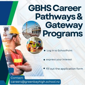 Green Bay High School's Pathways and Gateway programs are available for Year 12 and Year 13 students in 2025. These initiatives are designed to give our students unique opportunities to gain real-world experience, enhance their learning journeys, and pave the way for a successful future.

APPLICATIONS FOR 2025 OPEN THIS WEEK!

Students can log in to SchoolPoint for more information regarding the Pathways or Gateway programs, to express their interest, and fill out the application form. 

Pathways Program - Bridging Education and Industry:
Curious about what lies beyond the classroom walls? The Pathways Program is your opportunity to explore the world of tertiary education and career options. This program allows you to spend one day a week at a tertiary provider, immersing yourself in a dynamic learning environment that aligns with your interests.

Pathways Program Highlights:
•  Experience a taste of tertiary study while still in school.
•  Engage in hands-on activities, workshops, and lectures.
•  Interact with professors, researchers, and industry experts.
•  Gain valuable insights into potential career pathways.
•  Earn additional unit standard credits that can contribute to your qualification.

Gateway Program - Connect, Learn, Excel:
Ready to take the first step toward your dream career? The Gateway Program offers you a chance to spend time with a trusted employer in your chosen field of interest. This program includes 5-10 days of work experience that can provide you with invaluable insights into your future profession.

Gateway Program Highlights:
•  Acquire practical skills, knowledge, and insights directly from professionals.
•  Build a strong network within your desired industry.
•  Develop essential employability skills, including teamwork and communication.
•  Earn additional unit standard credits while gaining hands-on experience.

Any patai/questions? Please contact the school Careers department via email: careers@greenbayhigh.school.nz